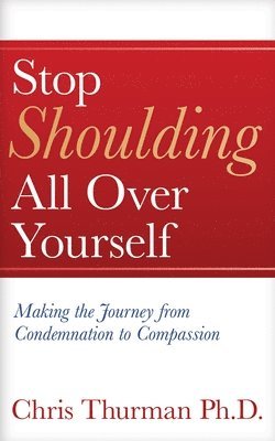 Stop Shoulding All Over Yourself: Making the Journey from Condemnation to Compassion 1