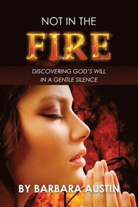 bokomslag Not in the Fire: Discovering God's Will in a Gentle Silence