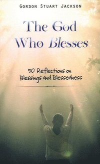 bokomslag The God Who Blesses: 50 Reflections on Blessings and Blessedness