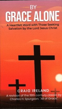 bokomslag By Grace Alone: A Heartfelt Word with Those Seeking Salvation by the Lord Jesus Christ