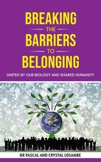 bokomslag Breaking the Barriers to Belonging: United by Our Biology and Shared Humanity