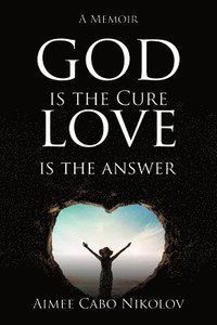 bokomslag God is the Cure, Love is the Answer