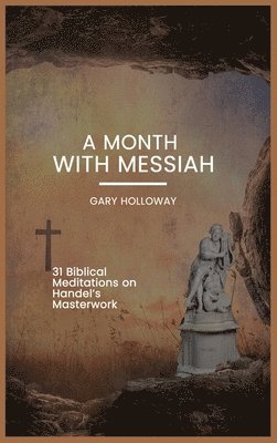 Gary Holloway - A Month With Messiah: 31 Biblical Meditations on Handel's Masterwork, Inbunden