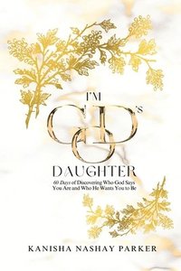 bokomslag I'm God's Daughter: 60 Days of Discovering Who God Says You Are and Who He Wants You to Be