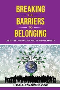 bokomslag Breaking the Barriers to Belonging: United by Our Biology and Shared Humanity