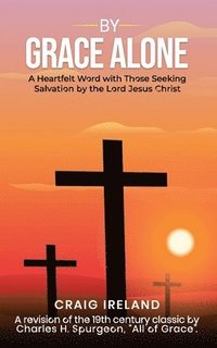 bokomslag By Grace Alone: A Heartfelt Word with Those Seeking Salvation by the Lord Jesus Christ
