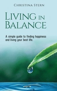 bokomslag Living in Balance: A simple guide to finding happiness and living your best life
