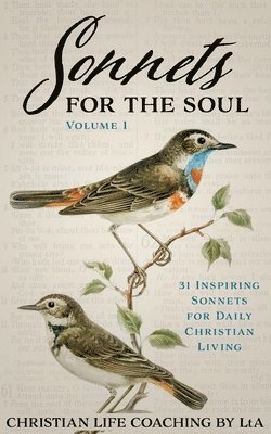 Christian Life Coaching Lta - Sonnets For the Soul: 31 Inspiring Sonnets for Daily Christian Living., Volume I, Häftad