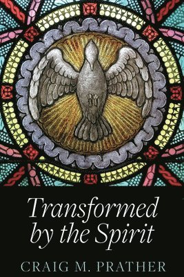 Craig M. Prather, Craig M Prather - Transformed by the Spirit: A Modern Journey into SpiritualFormation, Häftad