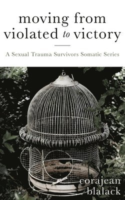 Corajean Blalack - Moving from Violated to Victory: A Sexual Trauma Survivors Somatic Series, Häftad