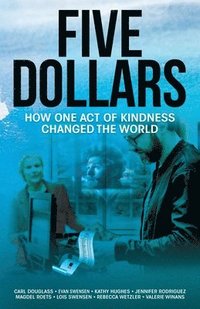 bokomslag Five Dollars: How One Act of Kindness Changed the World
