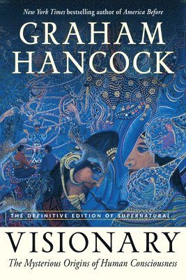 Graham Hancock - Visionary: The Mysterious Origins of Human Consciousness (the Definitive Edition of Supernatural), Häftad