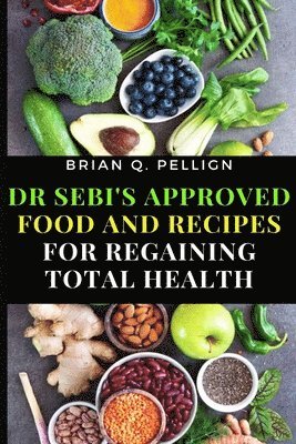 Dr SEBI's Approved Food and Recipes for Regaining Total Health 1