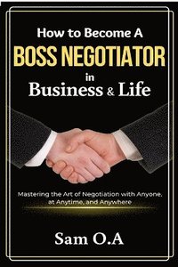 bokomslag How to Become a Boss Negotiator in Business and Life