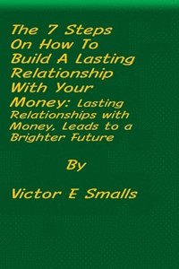 bokomslag 7 Steps on How To Build A Lasting Relationship With Your Money