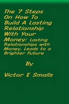 bokomslag 7 Steps on How To Build A Lasting Relationship With Your Money