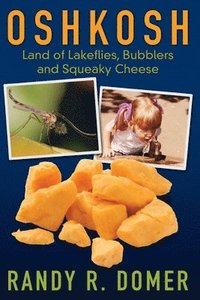 bokomslag Oshkosh - Land of Lakeflies, Bubblers and Squeaky Cheese