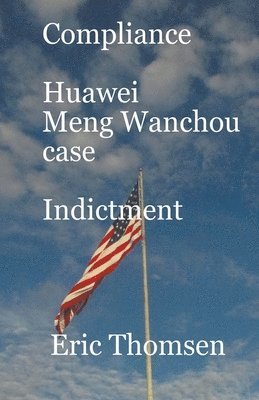 Eric Thomsen - Compliance Huawei Meng Wanzhou Case - Indictment, Häftad