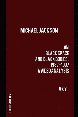 Michael Jackson On Black Space and Black Bodies 1987-1997 A Video Analysis 1