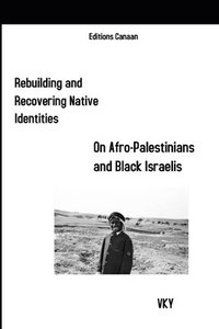 bokomslag Rebuilding and Recovering Native Identities On Afro-Palestinians and Black Israelis