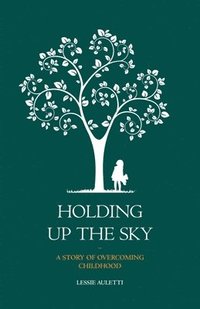 bokomslag Holding Up the Sky-A Story of Overcoming Childhood