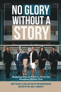 bokomslag No Glory Without a Story! Stepping out on Faith to Birth the Business within You!