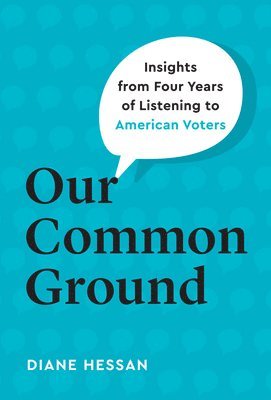 Diane Hessan - Our Common Ground: Insights from Four Years of Listening to American Voters, Inbunden