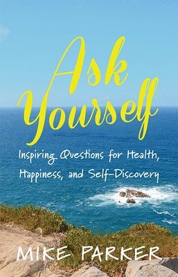 Mike Parker - Ask Yourself: Inspiring Questions for Health, Happiness, and Self-Discovery, Häftad