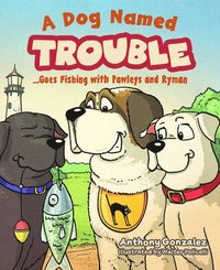 bokomslag A Dog Named Trouble...Goes Fishing with Pawleys and Ryman