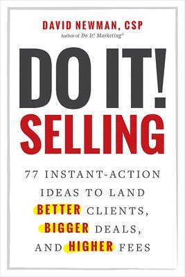 David Newman - Do It! Selling: 77 Instant-Action Ideas to Land Better Clients, Bigger Deals, and Higher Fees, Inbunden