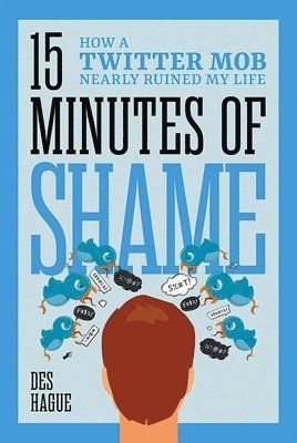 Fifteen Minutes of Shame: How a Twitter Mob Nearly Ruined My Life 1