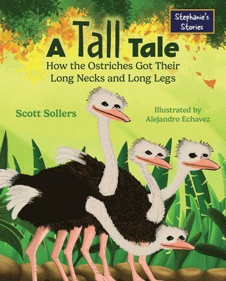 Scott Sollers - A Tall Tale: How the Ostriches Got Their Long Necks and Long Legs, Inbunden