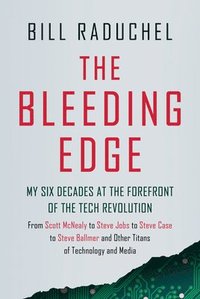 bokomslag The Bleeding Edge: My Six Decades at the Forefront of the Tech Revolution (from Scott McNealy to Steve Jobs to Steve Case to Steve Ballmer to Steve Ba