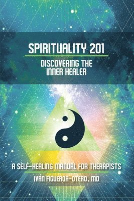 bokomslag Spirituality 201: Discovering the Inner Healer: A Self-Healing Manual for Therapists