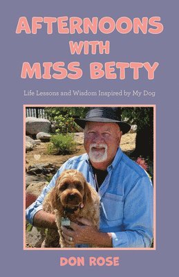 bokomslag Afternoons with Miss Betty: Life Lessons and Wisdom Inspired by My Dog