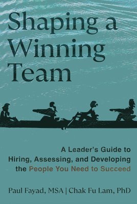 Shaping a Winning Team: A Leader's Guide to Hiring, Assessing, and Developing the People You Need to Succeed 1