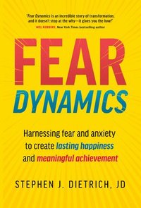 bokomslag Fear Dynamics: Harnessing Fear and Anxiety to Create Lasting Happiness and Meaningful Achievement