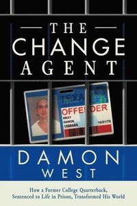 bokomslag The Change Agent: How a Former College Qb Sentenced to Life in Prison Transformed His World