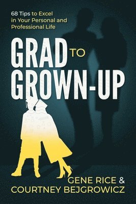 Grad to Grown-Up: 68 Tips to Excel in Your Personal and Professional Life 1