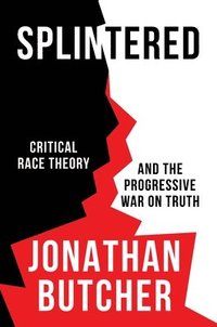 bokomslag Splintered: Critical Race Theory and the Progressive War on Truth