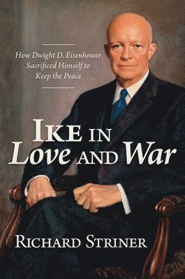 Richard Striner - Ike in Love and War, Inbunden