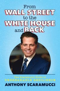 bokomslag From Wall Street to the White House and Back: The Scaramucci Guide to Unbreakable Resilience