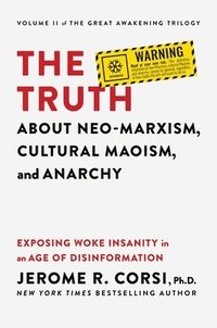 bokomslag The Truth about Neo-Marxism, Cultural Maoism, and Anarchy: Exposing Woke Insanity in an Age of Disinformation