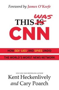 bokomslag This Was CNN: How Sex, Lies, and Spies Undid the World's Worst News Network