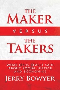 bokomslag The Maker Versus the Takers: What Jesus Really Said about Social Justice and Economics