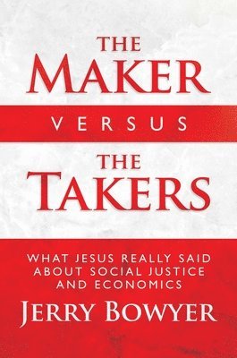 bokomslag The Maker Versus the Takers: What Jesus Really Said about Social Justice and Economics