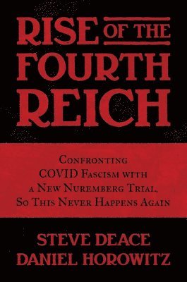 Rise of the Fourth Reich: Confronting Covid Fascism with a New Nuremberg Trial, So This Never Happens Again 1