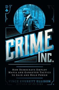 bokomslag Crime Inc.: How Democrats Employ Mafia and Gangster Tactics to Gain and Hold Power