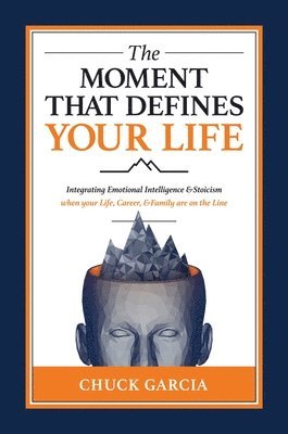 bokomslag The Moment That Defines Your Life: Integrating Emotional Intelligence and Stoicism When Your Life, Career, and Family Are on the Line