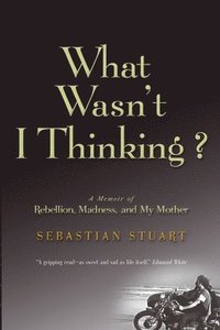 bokomslag What Wasn't I Thinking?: A Memoir of Rebellion, Madness, and My Mother